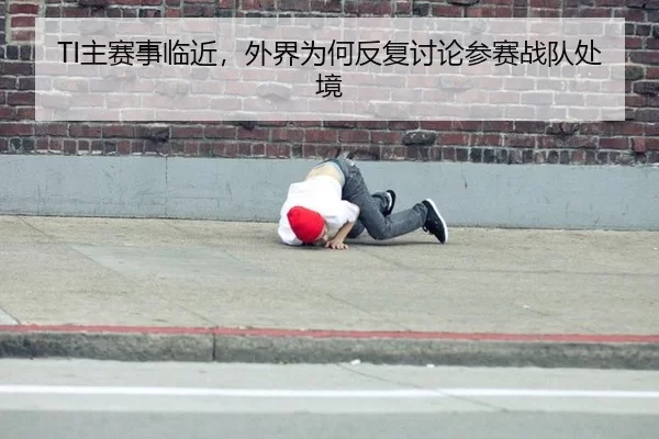 TI主赛事临近，外界为何反复讨论参赛战队处境